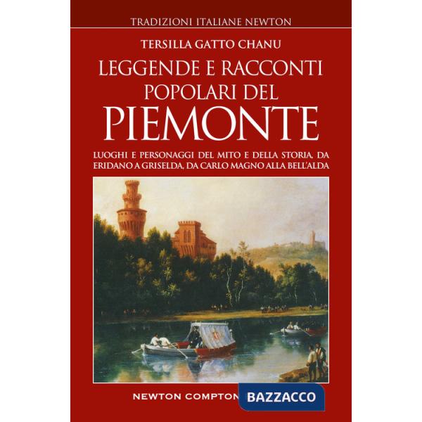 Leggende e racconti popolari del Piemonte. Luoghi e personaggi del mito e della storia, da Eridano a Griselda, da Carlo Magno al