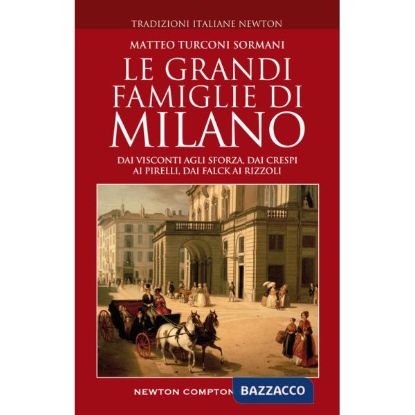 Grandi famiglie di Milano. Dai Visconti agli Sforza, dai Crespi ai Pirelli, dai Falck ai Rizzoli (Le)