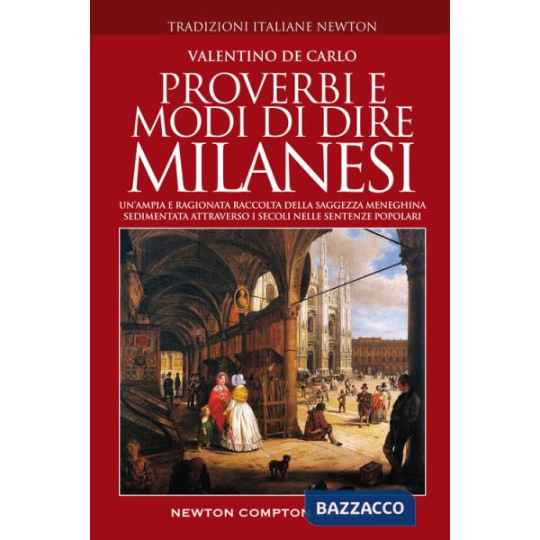 Proverbi e modi di dire milanesi. Un'ampia e ragionata raccolta della saggezza meneghina sedimentata attraverso i secoli nelle s