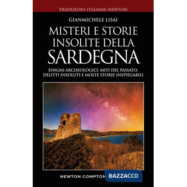 Misteri e storie insolite della Sardegna. Enigmi archeologici, miti del passato, delitti insoluti e molte storie inspiegabili 