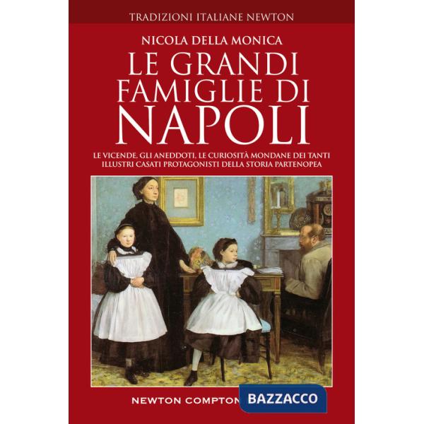 Grandi famiglie di Napoli. Le vicende, gli aneddoti, le curiosità mondane dei tanti illustri casati protagonisti della storia pa