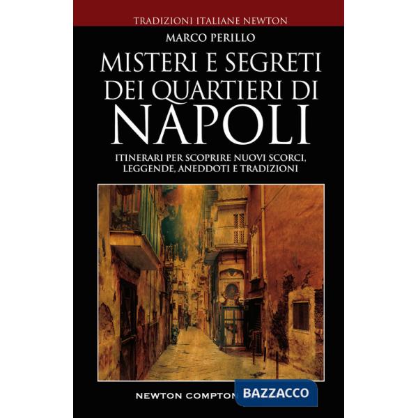 Misteri e segreti dei quartieri di Napoli. Itinerari per scoprire nuovi scorci, leggende, aneddoti e tradizioni