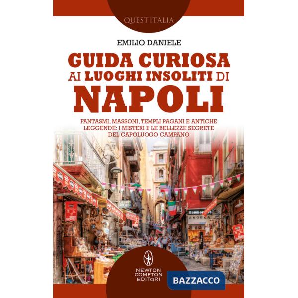 Guida curiosa ai luoghi insoliti di Napoli. Fantasmi, massoni, templi pagani e antiche leggende: i misteri e le bellezze segrete