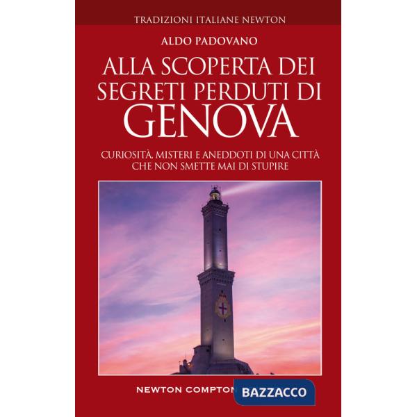 Alla scoperta dei segreti perduti di Genova. Curiosità, misteri e aneddoti di una città che non smette mai di stupire