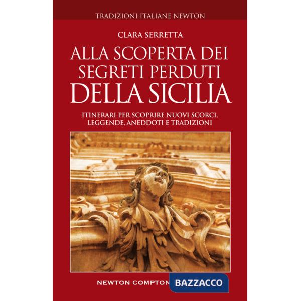 Alla scoperta dei segreti perduti della Sicilia. Itinerari per scoprire nuovi scorci, leggende, aneddoti e tradizioni