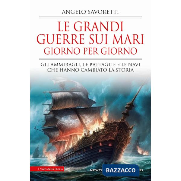 Grandi guerre sui mari giorno per giorno. Gli ammiragli, le battaglie e le navi che hanno cambiato la storia (Le)