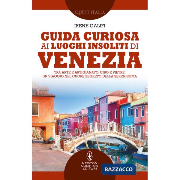 Guida curiosa ai luoghi insoliti di Venezia. Tra arte e artigianato, cibo e pietre: un viaggio nel cuore segreto della Serenissi