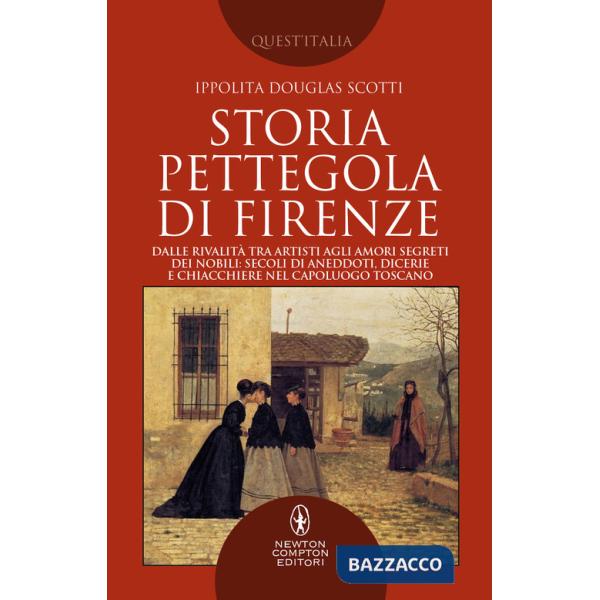 Storia pettegola di Firenze. Dalle rivalità tra artisti agli amori segreti dei nobili: secoli di aneddoti, dicerie e chiacchiere