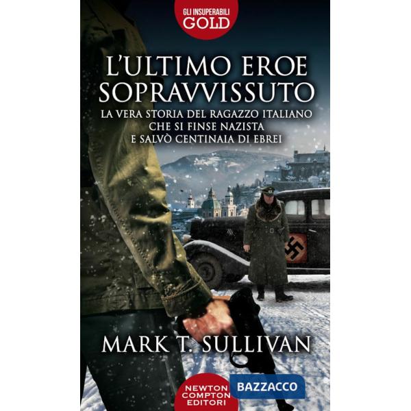 Ultimo eroe sopravvissuto. La vera storia del ragazzo italiano che si finse nazista e salvò centinaia di ebrei (L')