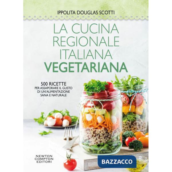 Cucina regionale italiana vegetariana. 500 ricette per assaporare il gusto di un'alimentazione sana e naturale (La)