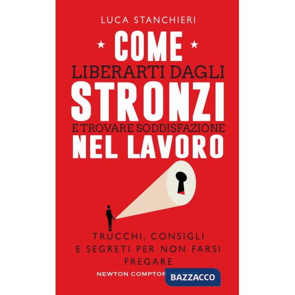 Come liberarti dagli stronzi e trovare soddisfazione nel lavoro. Trucchi, consigli e segreti per non farsi fregare