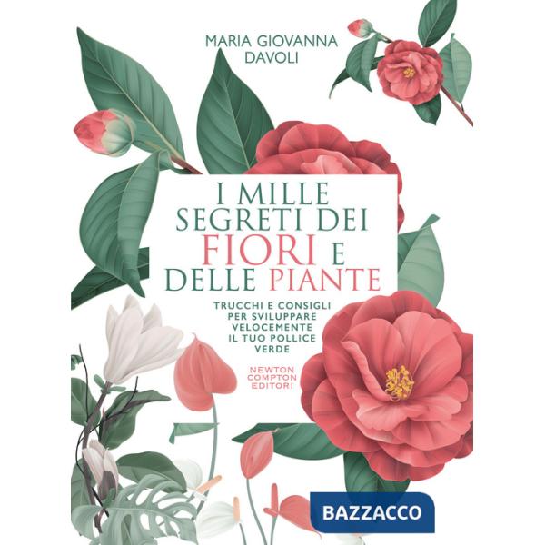 Mille segreti dei fiori e delle piante. Trucchi e consigli per sviluppare velocemente il tuo pollice verde (I)