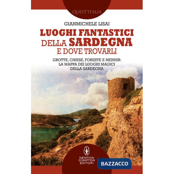 Luoghi fantastici della Sardegna e dove trovarli. Grotte, chiese, foreste e menhir: la mappa dei luoghi magici della Sardegna