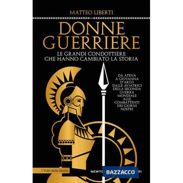 Donne guerriere. Le grandi condottiere che hanno cambiato la storia
