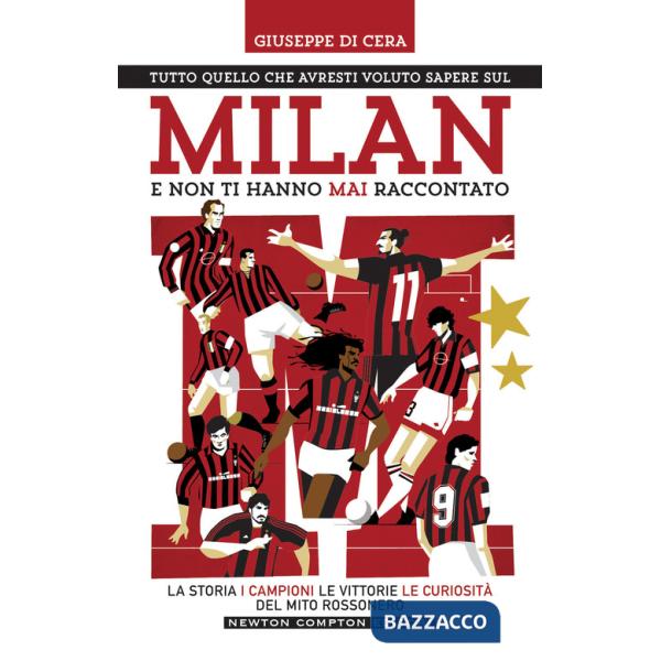 Tutto quello che avresti voluto sapere sul Milan e non ti hanno mai raccontato. La storia, i campioni, le vittorie e le curiosit