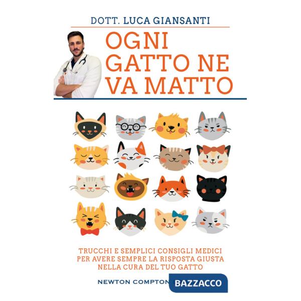 Ogni gatto ne va matto. Trucchi e semplici consigli medici per avere sempre la risposta giusta nella cura del tuo gatto