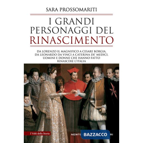 Grandi personaggi del Rinascimento. Da Lorenzo il Magnifico a Cesare Borgia, da Leonardo da Vinci a Caterina de' Medici, uomini 