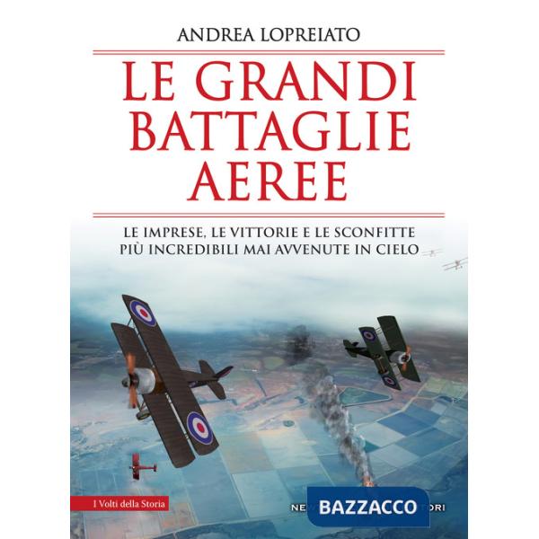 Grandi battaglie aeree. Le imprese, le vittorie e le sconfitte più incredibili mai avvenute in cielo (Le)