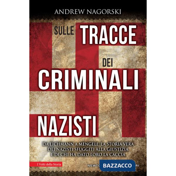 Sulle tracce dei criminali nazisti. Da Eichmann a Mengele, la storia vera dei nazisti sfuggiti al processo di Norimberga