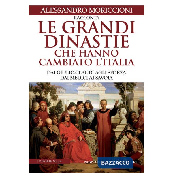 Grandi dinastie che hanno cambiato l'Italia. Dai Giulio-Claudi agli Sforza, dai Medici ai Savoia (Le)