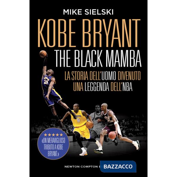 Kobe Bryant. The black mamba. La storia dell'uomo divenuto una leggenda dell'NBA