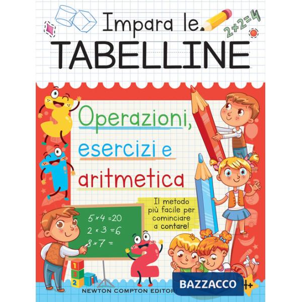 Impara le tabelline. Operazioni, esercizi e aritmetica Il metodo più facile per cominciare a contare!