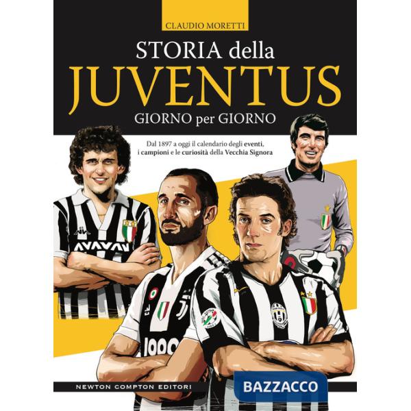 Storia della Juventus giorno per giorno. Dal 1897 a oggi il calendario degli eventi, i campioni e le curiosità della Vecchia Sig