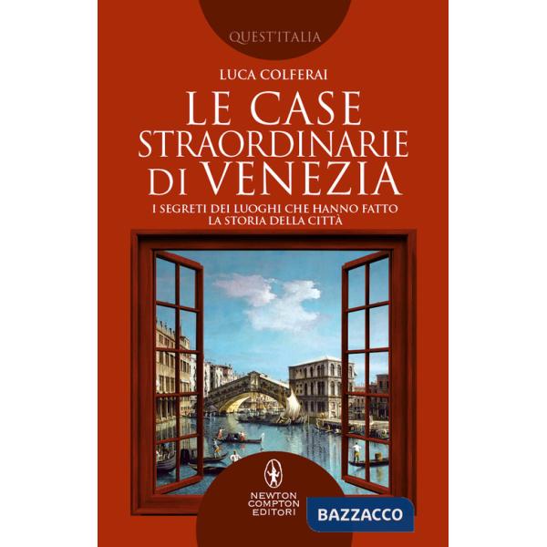 Case straordinarie di Venezia. I segreti dei luoghi che hanno fatto la storia della città (Le)