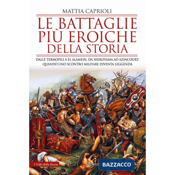 Battaglie più eroiche della storia. Dalle Termopili a El Alamein, da Shiroyama ad Azincourt: quando uno scontro militare diventa