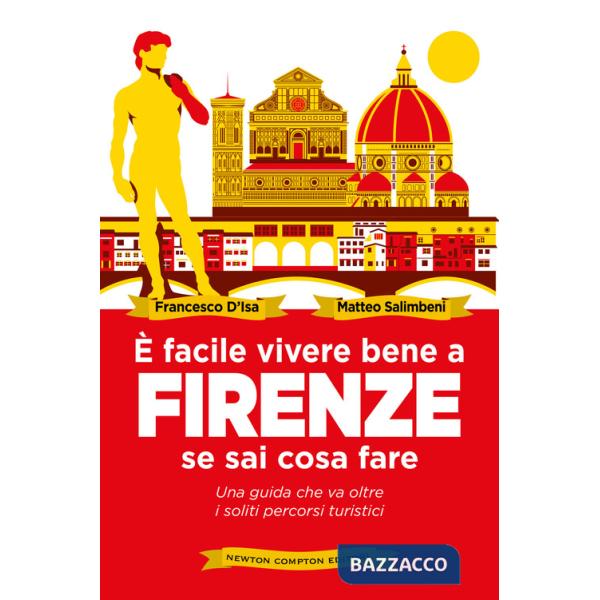 È facile vivere bene a Firenze se sai come fare. Una guida che va oltre i soliti percorsi turistici