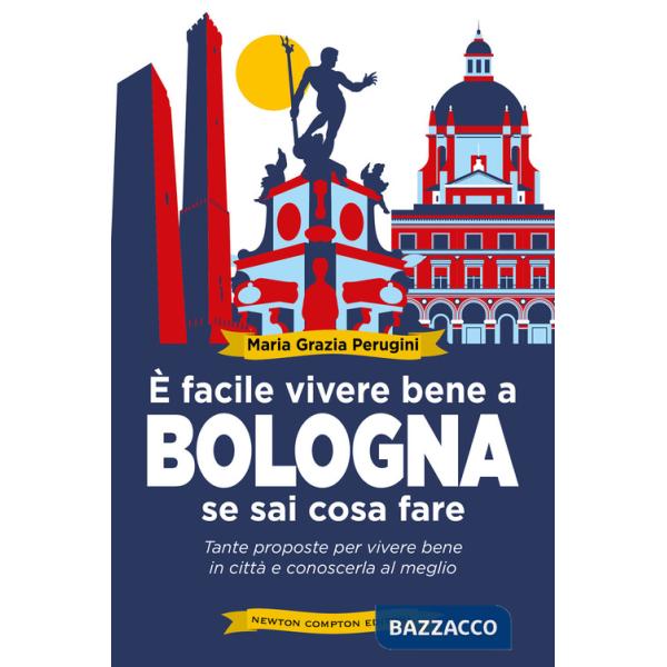 È facile vivere bene a Bologna se sai cosa fare. Tante proposte per vivere bene in città e conoscerla al meglio
