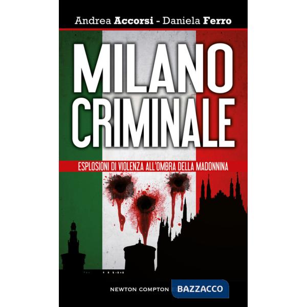 Milano criminale. Esplosioni di violenza all'ombra della Madonnina
