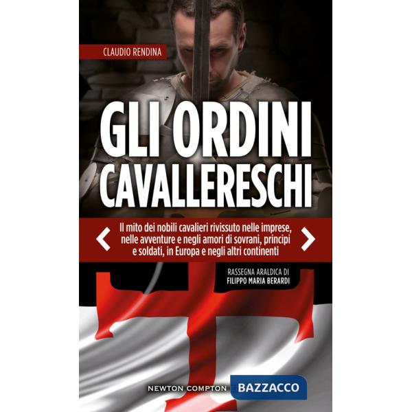 Ordini cavallereschi. Il mito dei nobili cavalieri rivissuto nelle imprese, nelle avventure e negli amori di sovrani, principi e