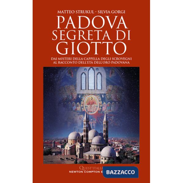 Padova segreta di Giotto. Dai misteri della Cappella degli Scrovegni al racconto dell'età dell'oro padovana