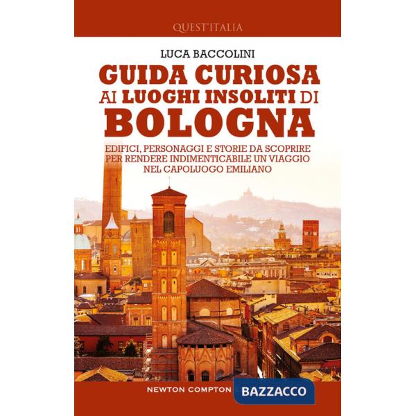 Guida curiosa ai luoghi insoliti di Bologna. Edifici, personaggi e storie da scoprire per rendere indimenticabile un viaggio nel