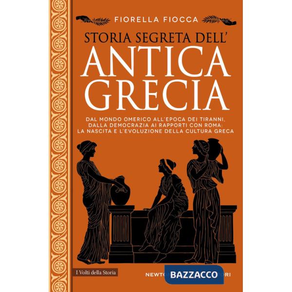 Storia segreta dell'antica Grecia. Dal mondo omerico all'epoca dei tiranni, dalla democrazia ai rapporti con Roma: la nascita e 