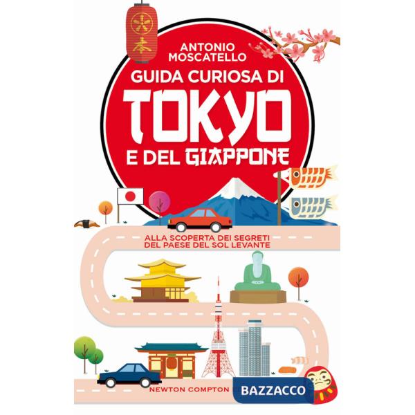 Guida curiosa di Tokyo e del Giappone. Alla scoperta dei segreti del paese del Sol levante