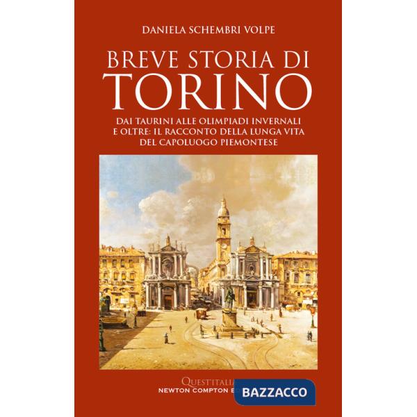 Breve storia di Torino. Dai taurini alle olimpiadi invernali e oltre: il racconto della lunga vita del capoluogo piemontese