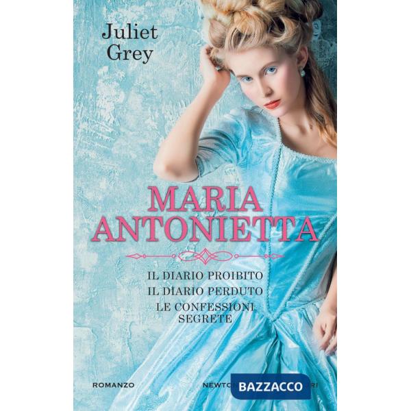 Maria Antonietta: Il diario proibito-Il diario perduto-Le confessioni segrete