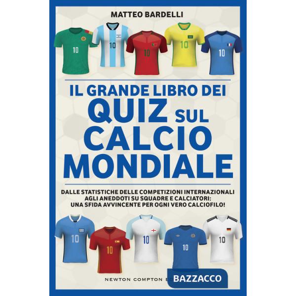 Grande libro dei quiz sul calcio mondiale. Dalle statistiche delle competizioni internazionali agli aneddoti su squadre e calcia