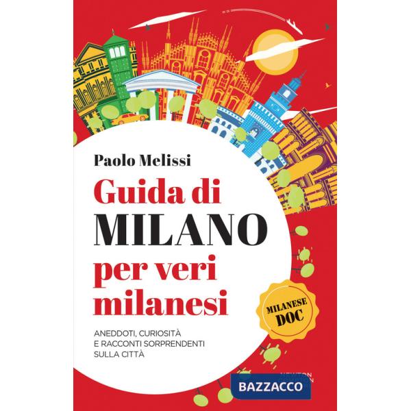 Guida di Milano per veri milanesi. Aneddoti, curiosità e racconti sorprendenti sulla città