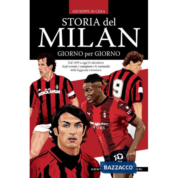 Storia del Milan giorno per giorno. Dal 1899 a oggi il calendario degli eventi, i campioni e le curiosità della leggenda rossone