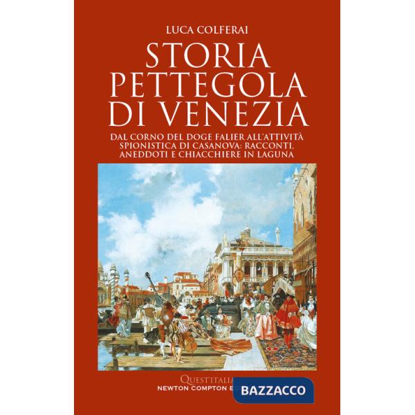 Storia pettegola di Venezia. Dal corno del doge Falier all'attività spionistica di Casanova: racconti, aneddoti e chiacchiere in