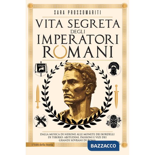 Vita segreta degli imperatori romani. Dalla musica di Nerone alle monete dei bordelli di Tiberio: abitudini, passioni e vizi dei