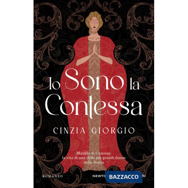 Io sono la contessa. Matilde di Canossa: la vita di una delle più grandi donne della Storia
