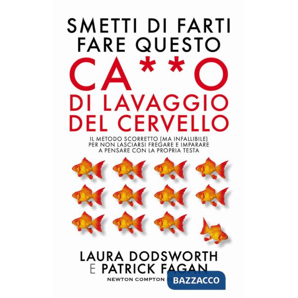 Smetti di farti fare questo ca**o di lavaggio del cervello. Il metodo scorretto (ma infallibile) per non lasciarsi fregare e imp