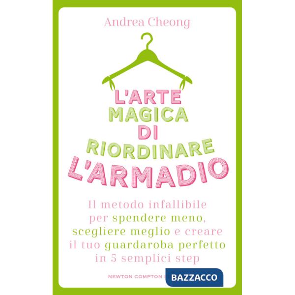 Arte magica di riordinare l'armadio. Il metodo infallibile per spendere meno, scegliere meglio e creare il tuo guardaroba perfet