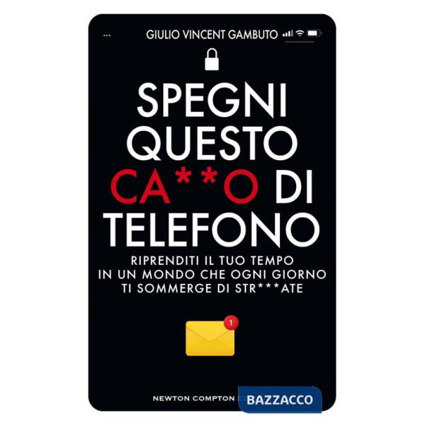 Spegni questo ca**o di telefono. Riprenditi il tuo tempo in un mondo che ogni giorno ti sommerge di str***ate