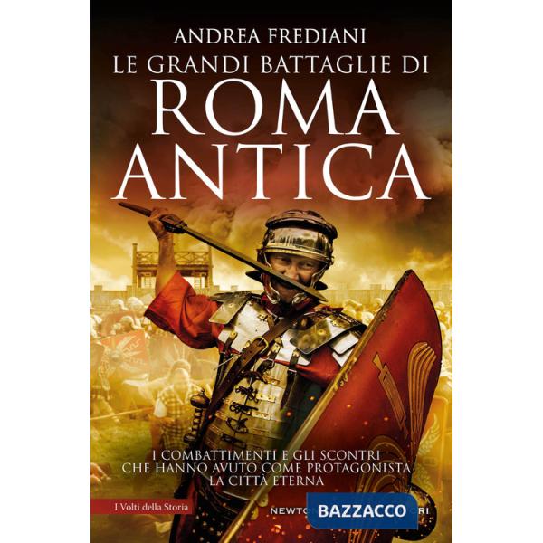 Grandi battaglie di Roma antica. I combattimenti e gli scontri che hanno avuto per protagonista la Città Eterna (Le)