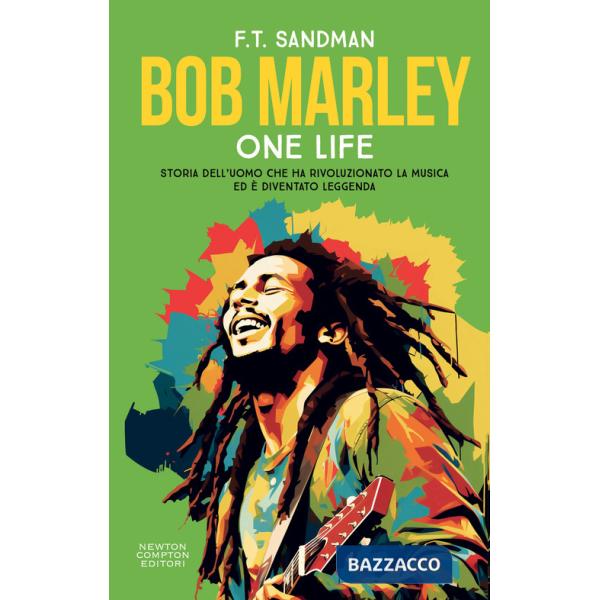 Bob Marley. One life. Storia dell'uomo che ha rivoluzionato la musica ed è diventato leggenda